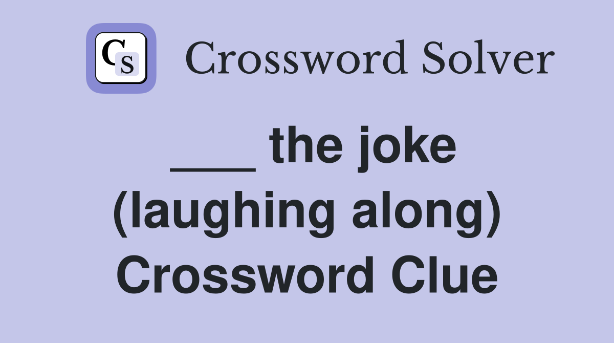 ___ the joke (laughing along) Crossword Clue