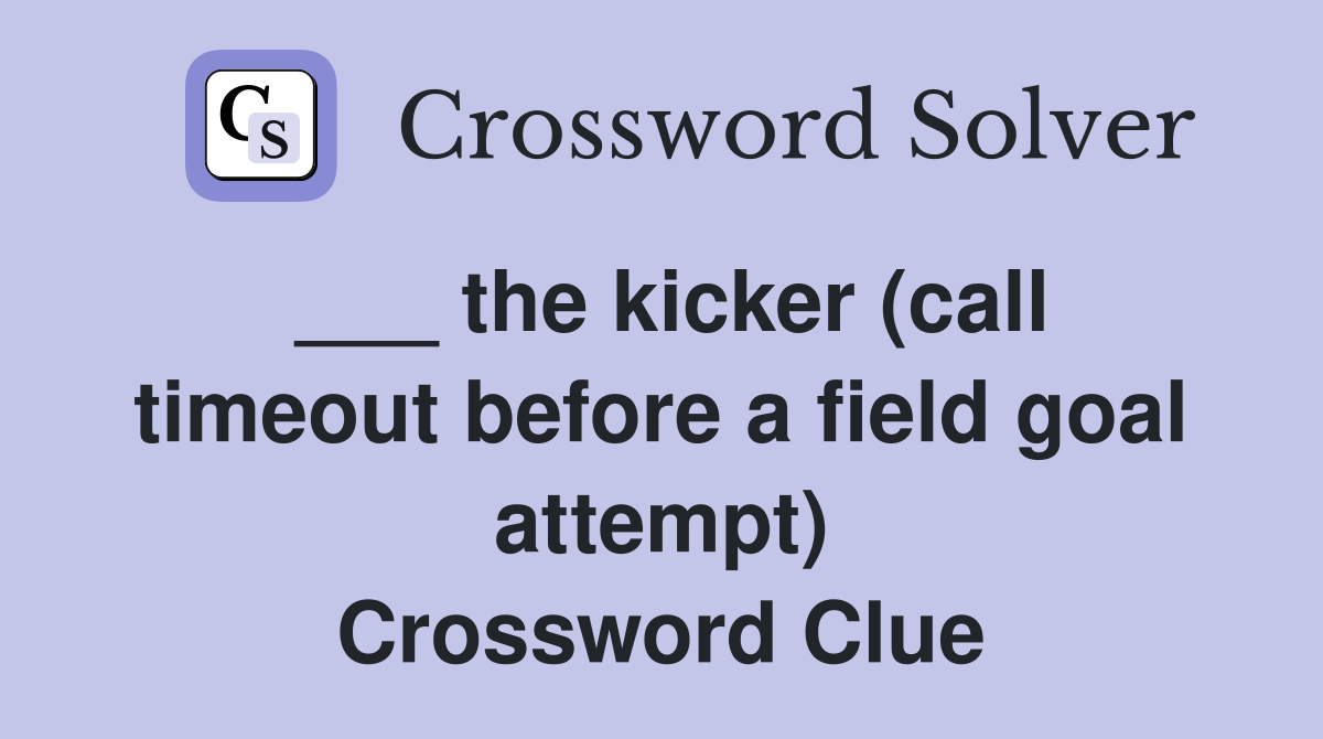 ___ the kicker (call timeout before a field goal attempt) Crossword Clue