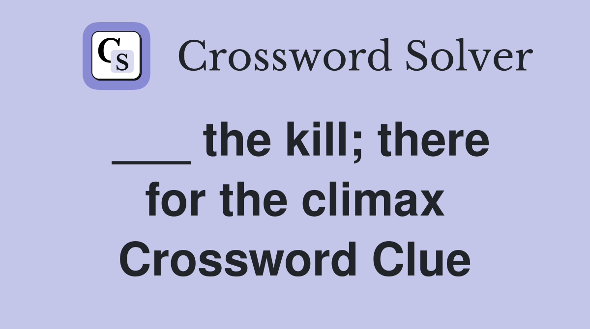 ___ the kill; there for the climax Crossword Clue