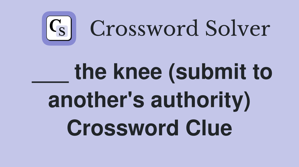 ___ the knee (submit to another's authority) Crossword Clue