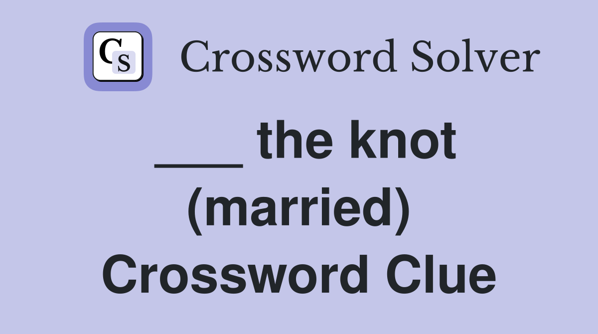 ___ the knot (married) Crossword Clue