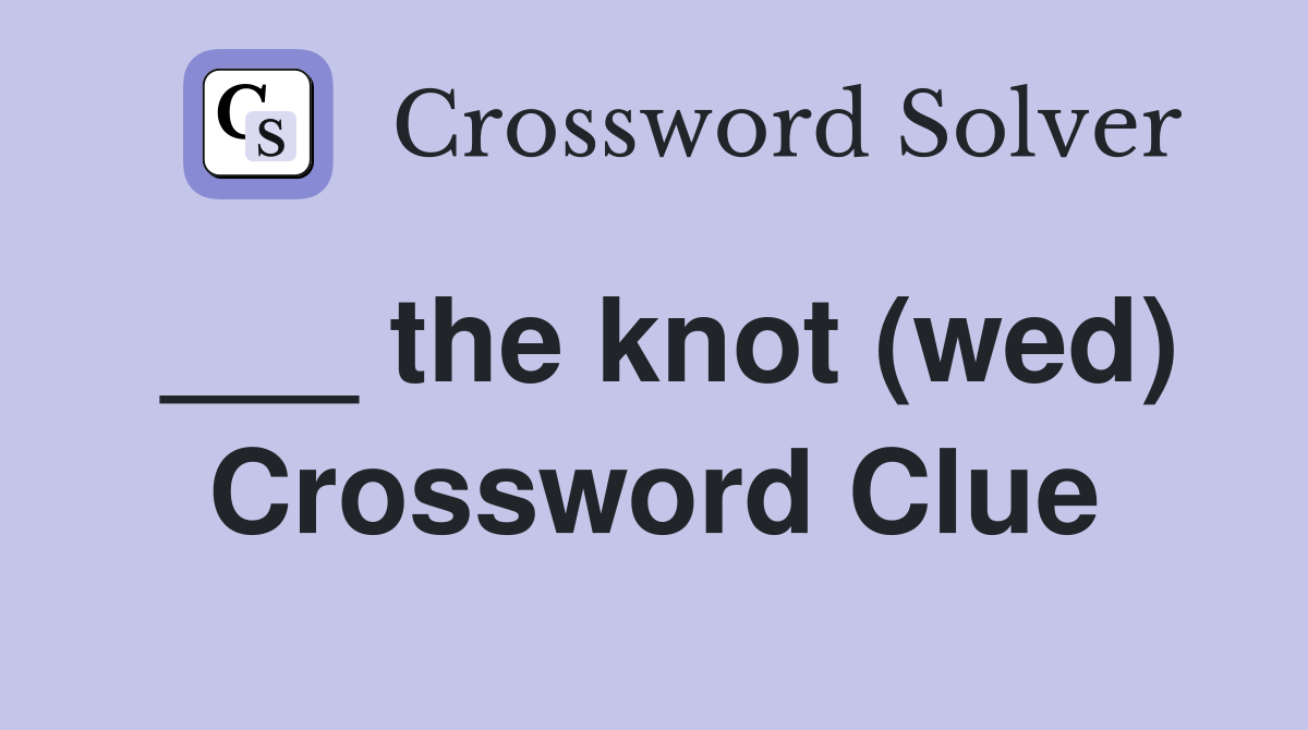___ the knot (wed) Crossword Clue