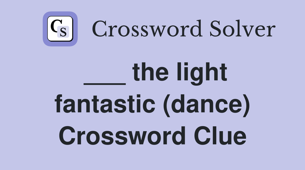 ___ the light fantastic (dance) Crossword Clue