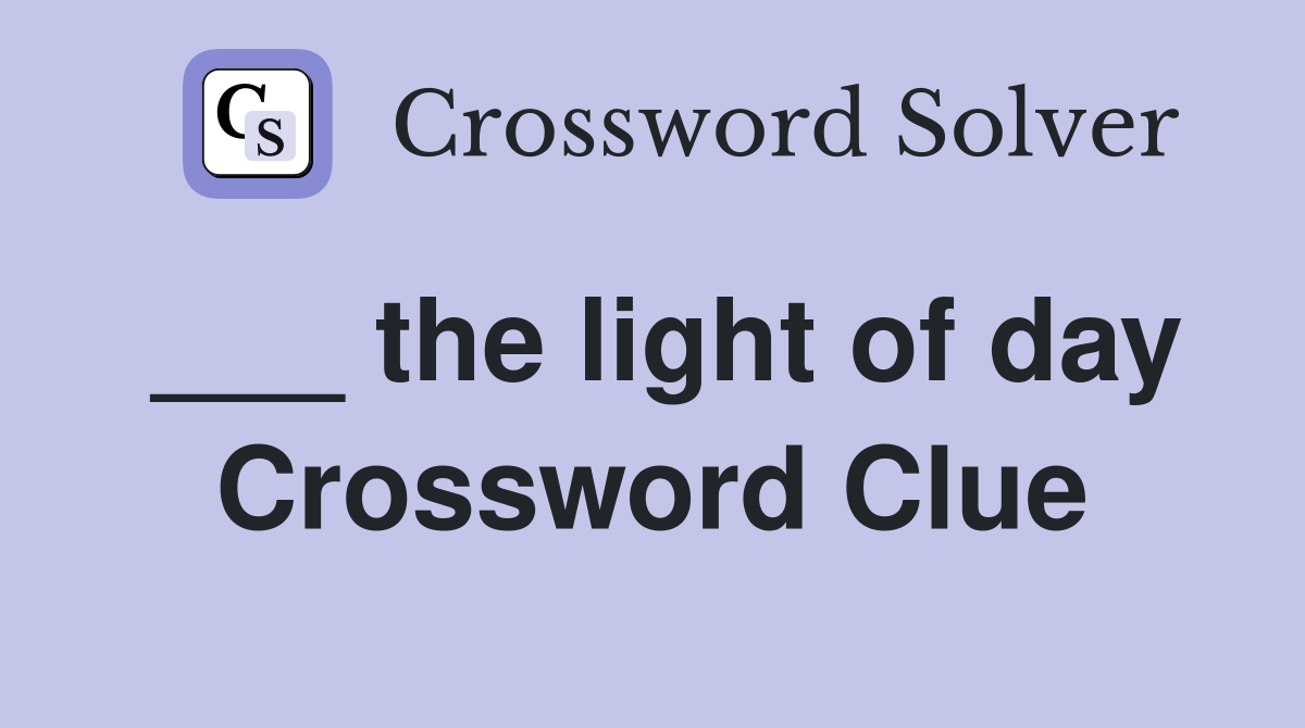 ___ the light of day Crossword Clue