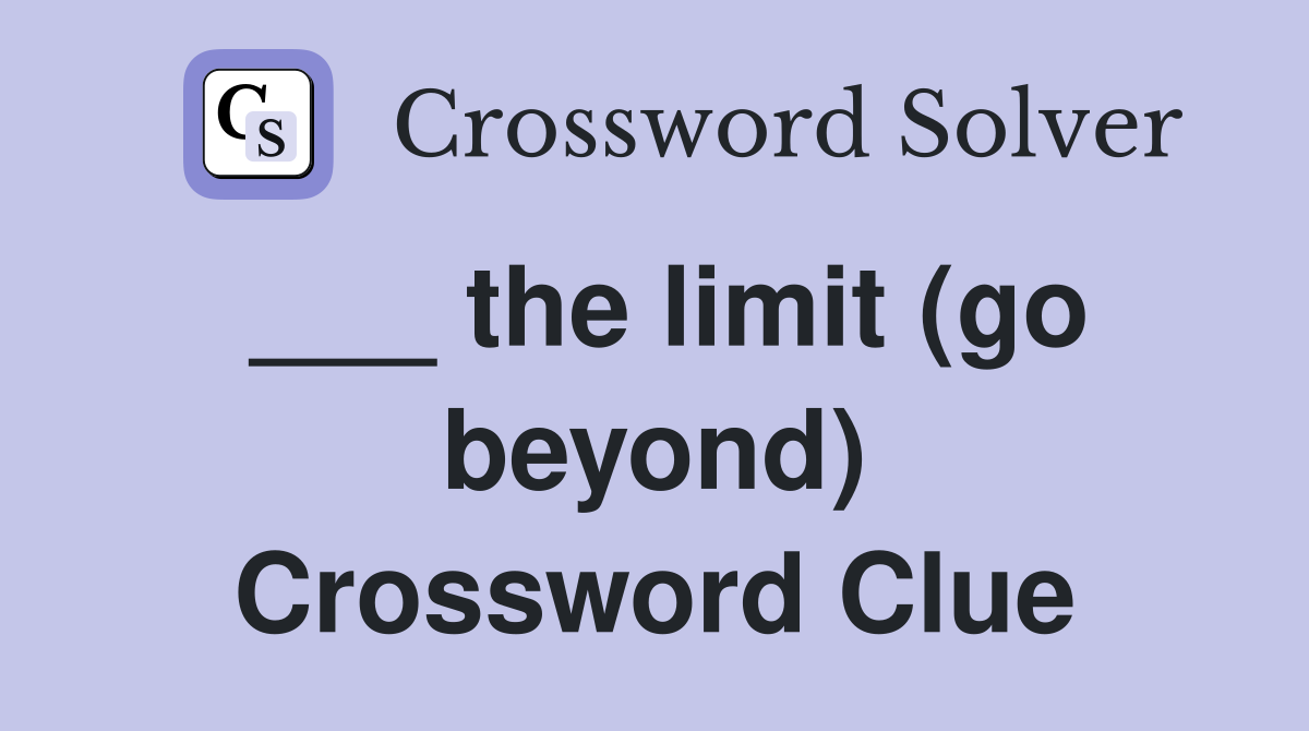 ___ the limit (go beyond) Crossword Clue