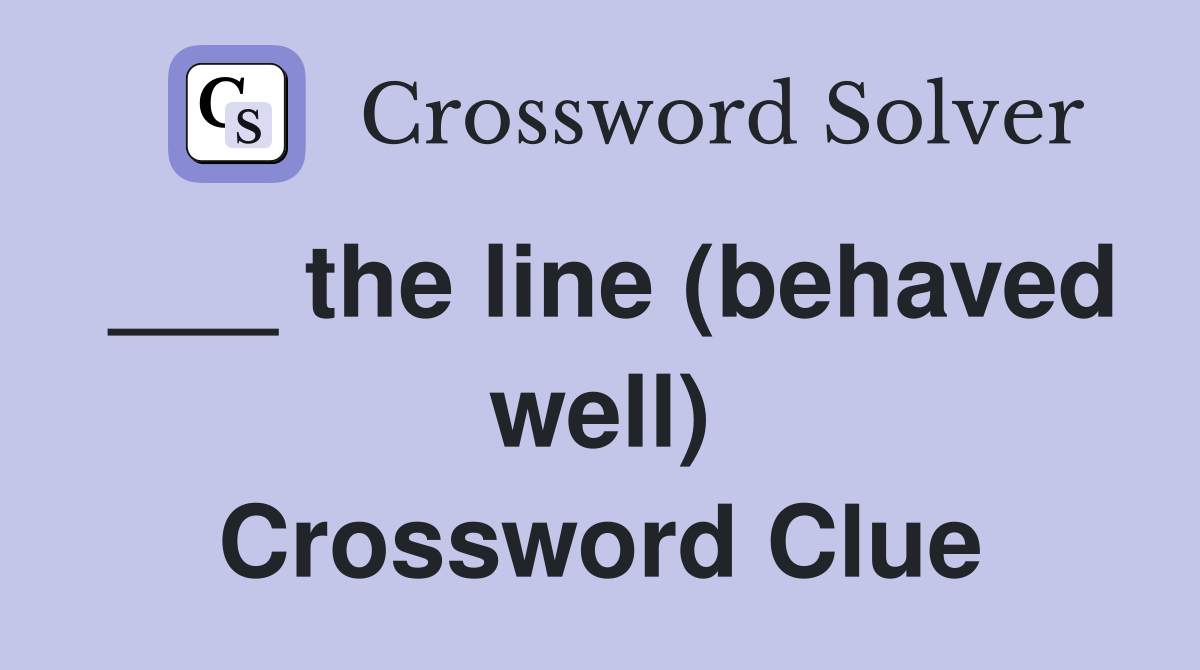 ___ the line (behaved well) Crossword Clue