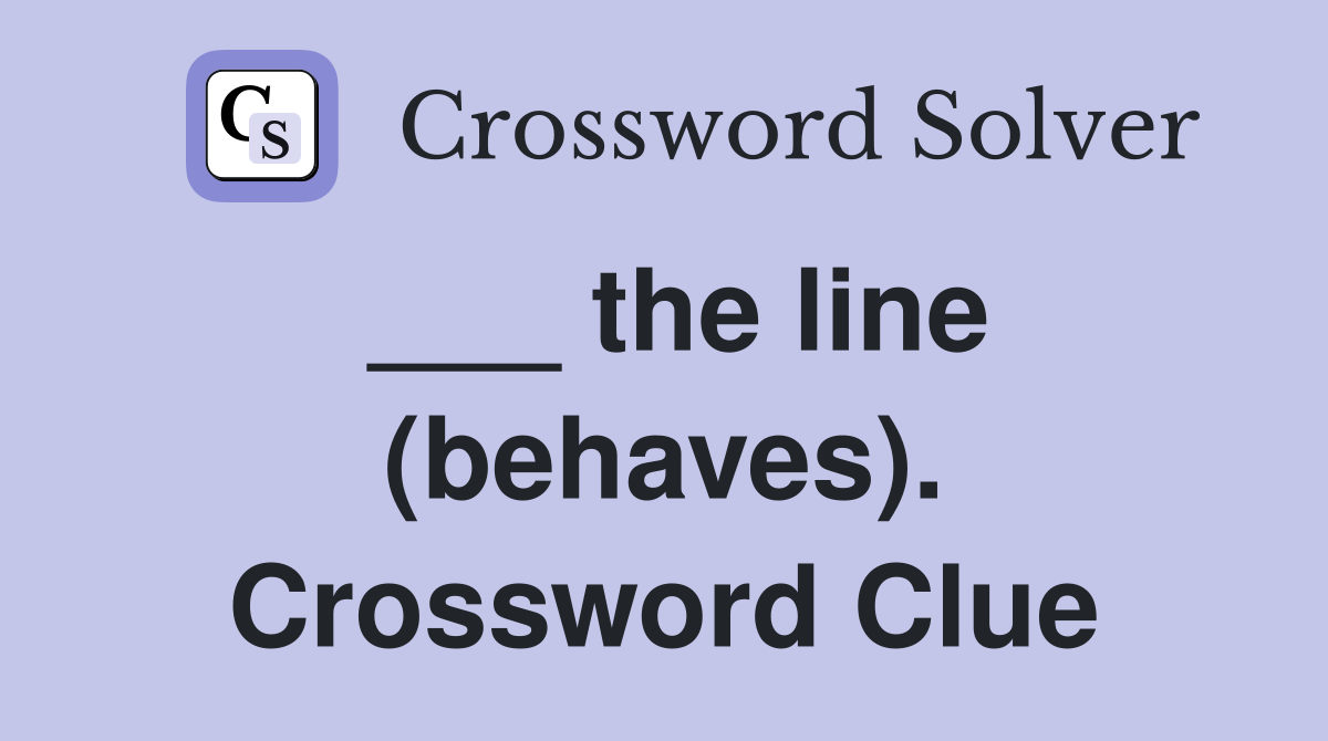 ___ the line (behaves). Crossword Clue