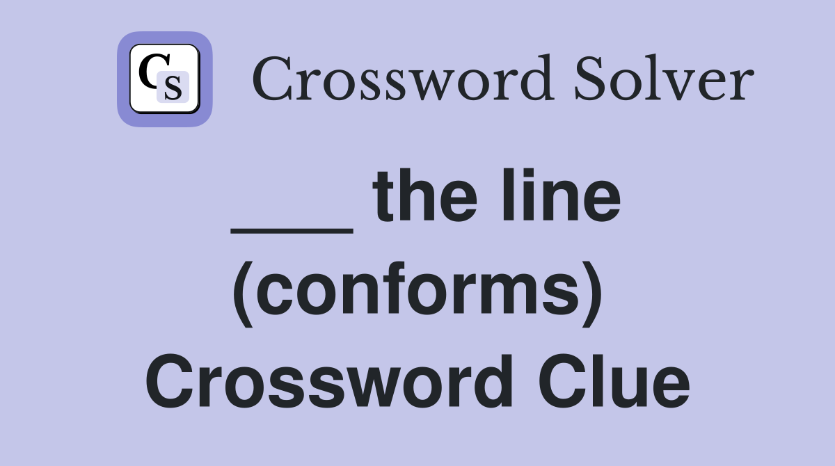 ___ the line (conforms) Crossword Clue