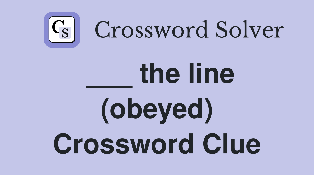 ___ the line (obeyed) Crossword Clue