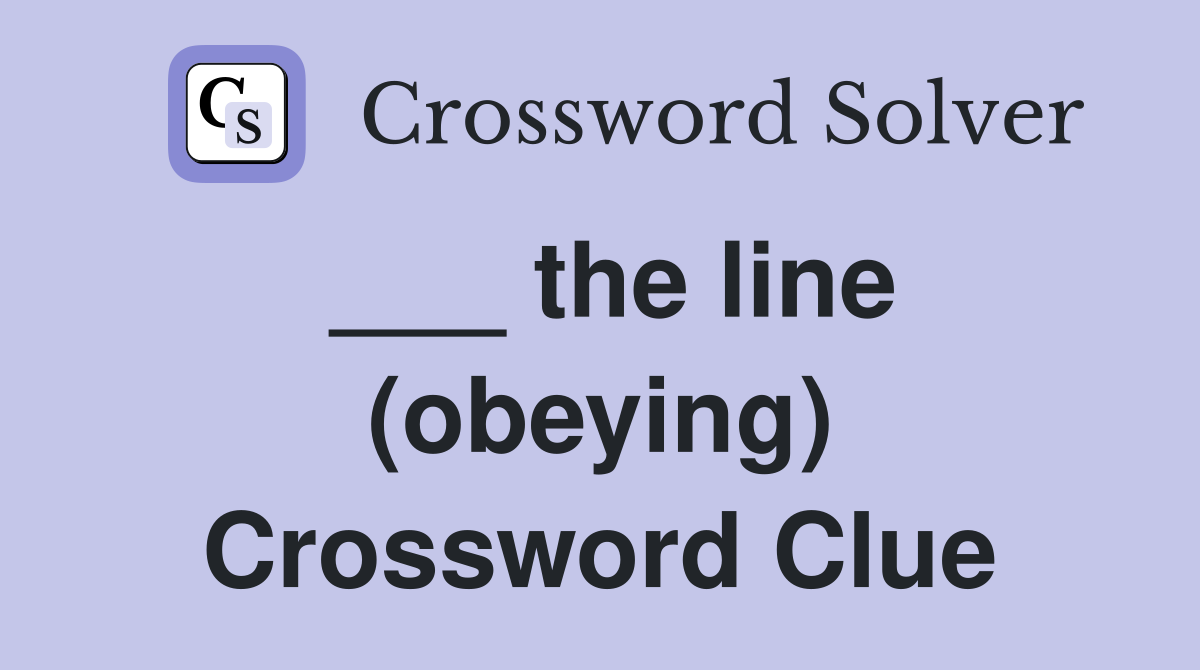 ___ the line (obeying) Crossword Clue