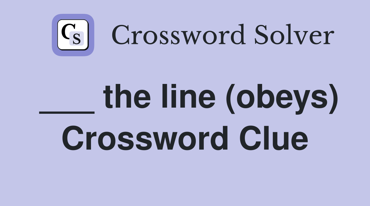 ___ the line (obeys) Crossword Clue