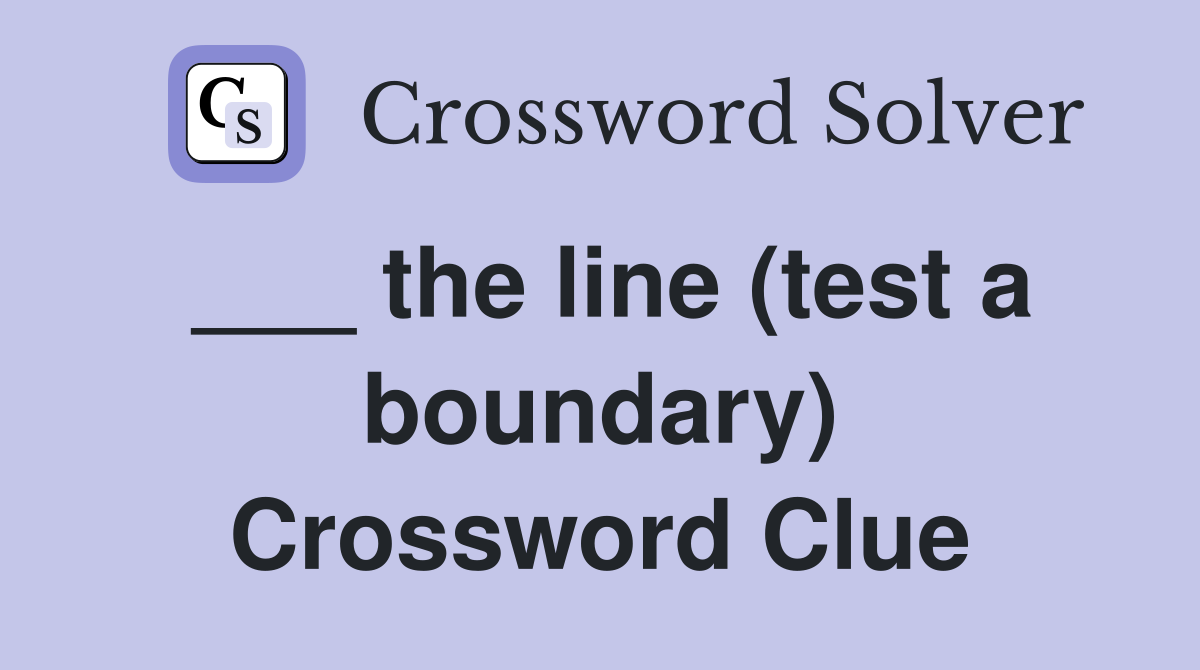 ___ the line (test a boundary) Crossword Clue