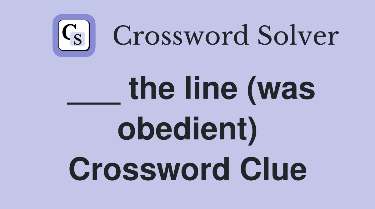 ___ the line (was obedient) Crossword Clue