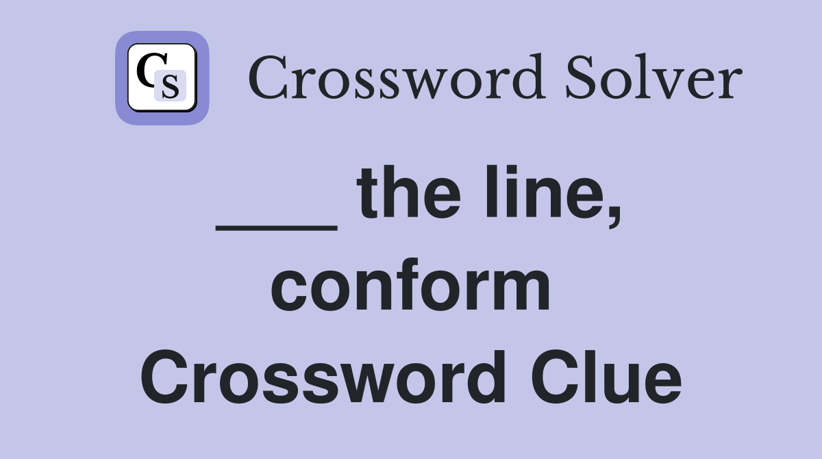 ___ the line, conform Crossword Clue