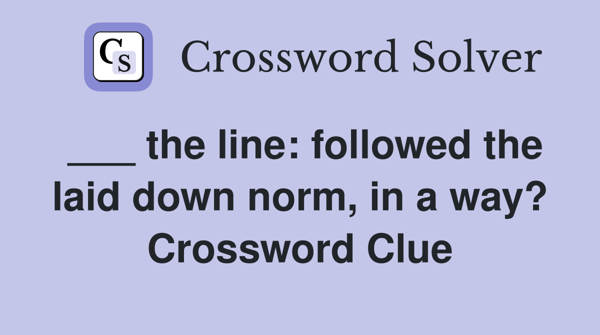 ___ the line: followed the laid down norm, in a way? Crossword Clue