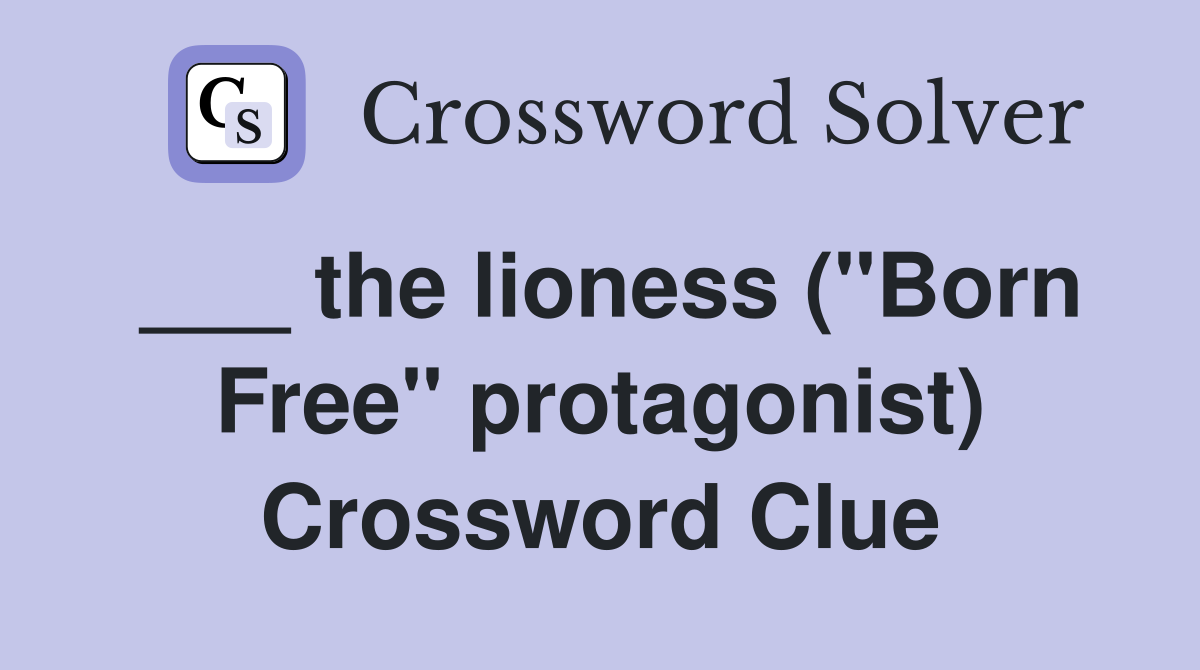 ___ the lioness ("Born Free" protagonist) Crossword Clue