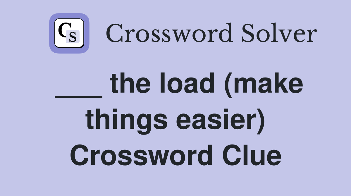 ___ the load (make things easier) Crossword Clue