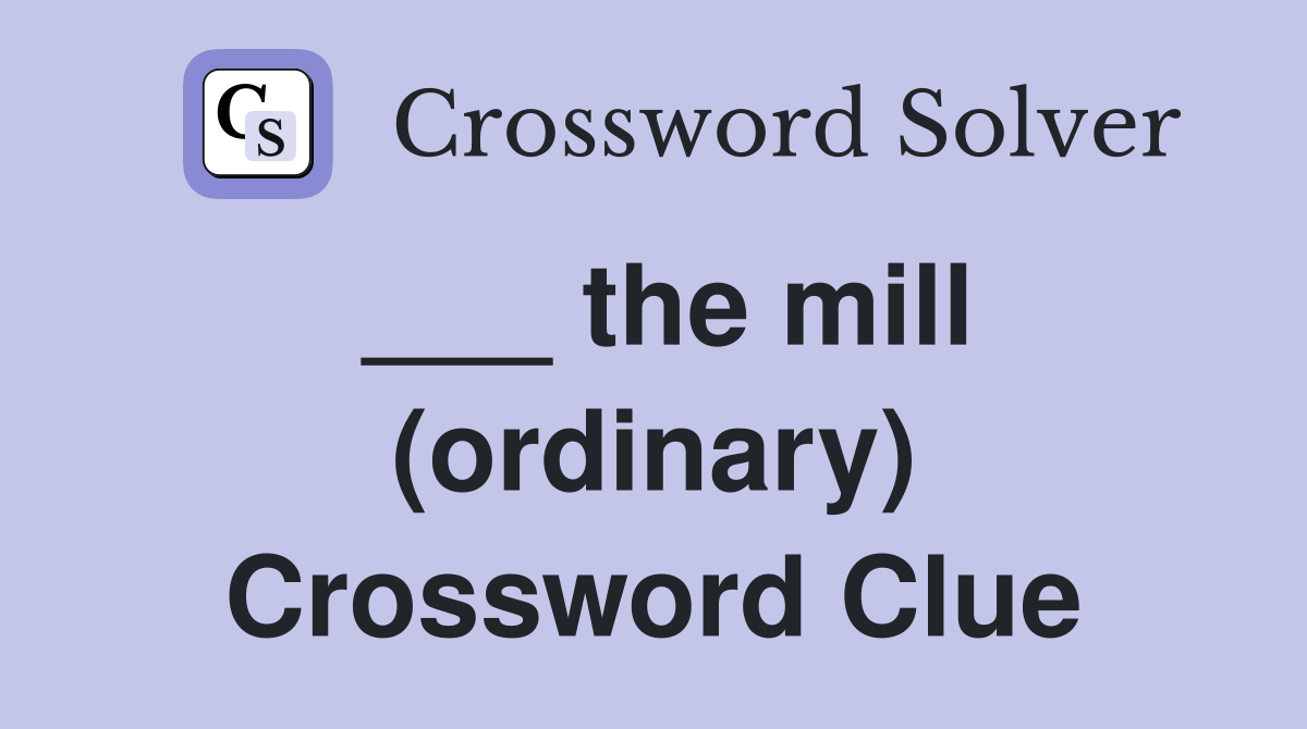 ___ the mill (ordinary) Crossword Clue