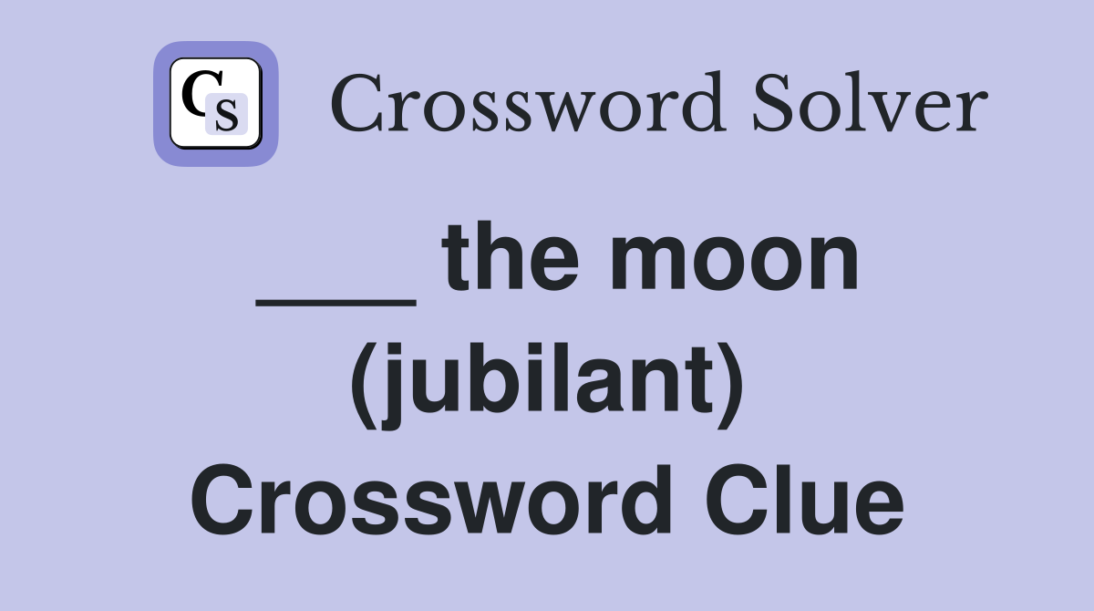 ___ the moon (jubilant) Crossword Clue