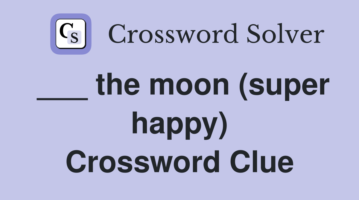 ___ the moon (super happy) Crossword Clue