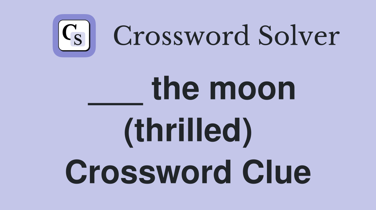 ___ the moon (thrilled) Crossword Clue