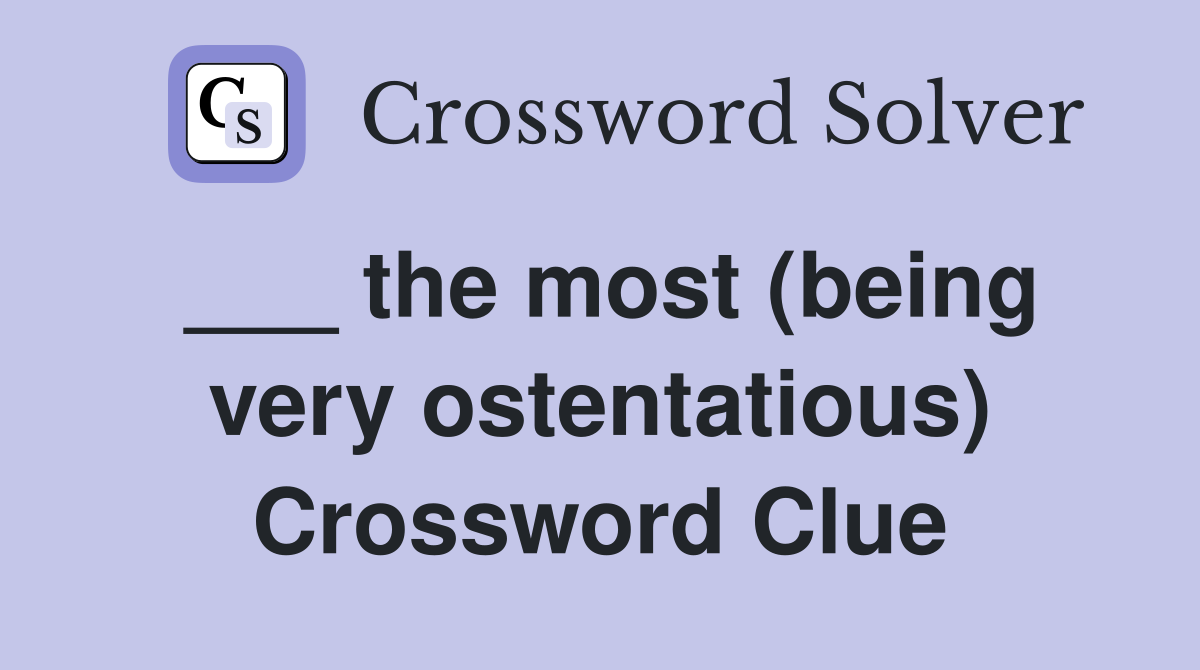 ___ the most (being very ostentatious) Crossword Clue