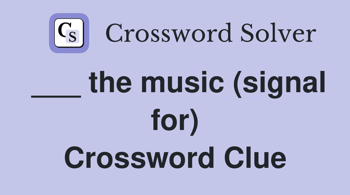 ___ the music (signal for) Crossword Clue