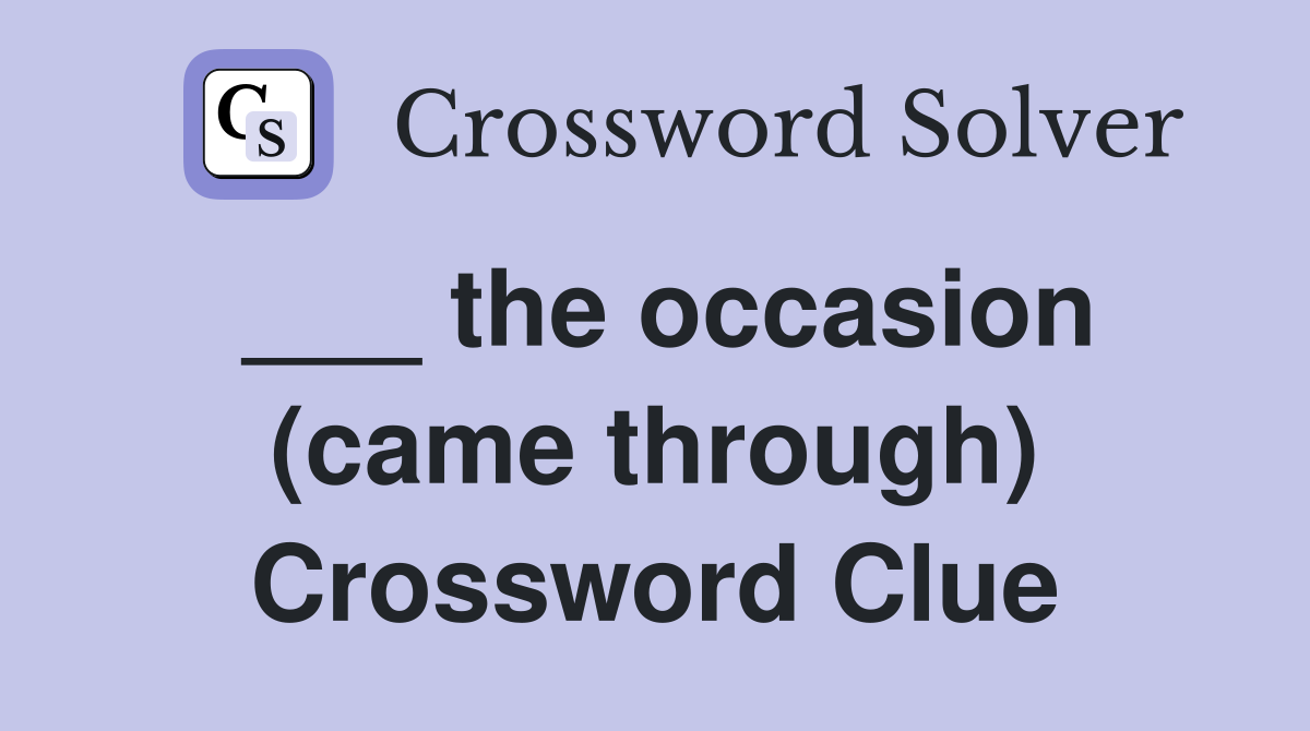 ___ the occasion (came through) Crossword Clue