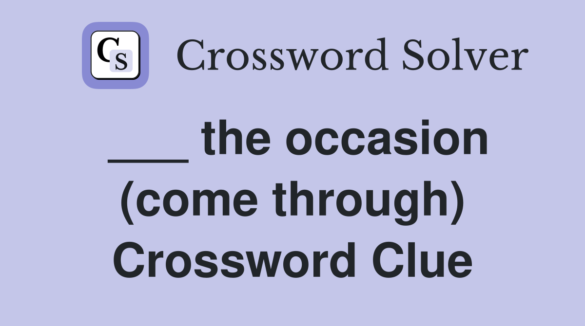 ___ the occasion (come through) Crossword Clue