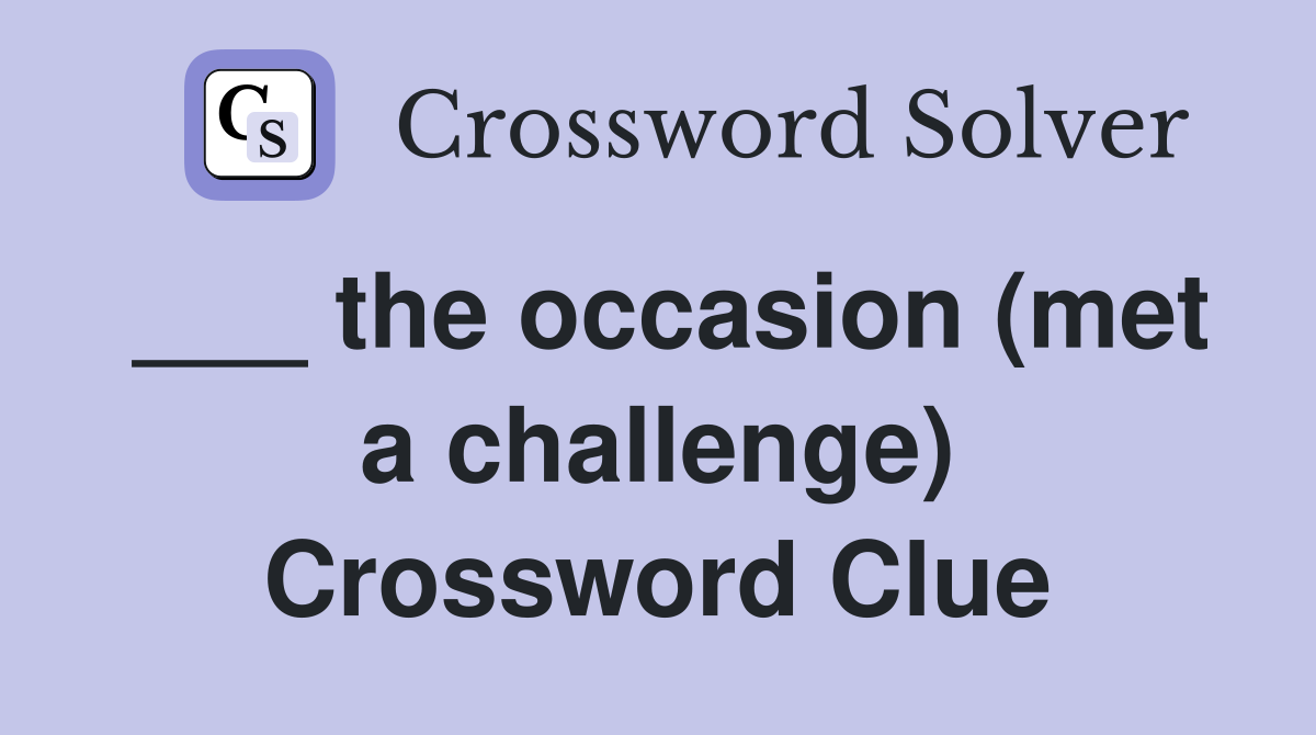 ___ the occasion (met a challenge) Crossword Clue
