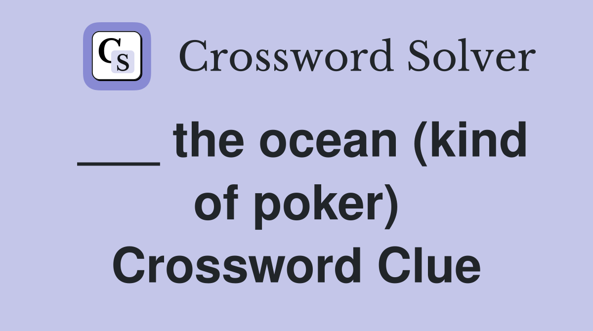 ___ the ocean (kind of poker) Crossword Clue