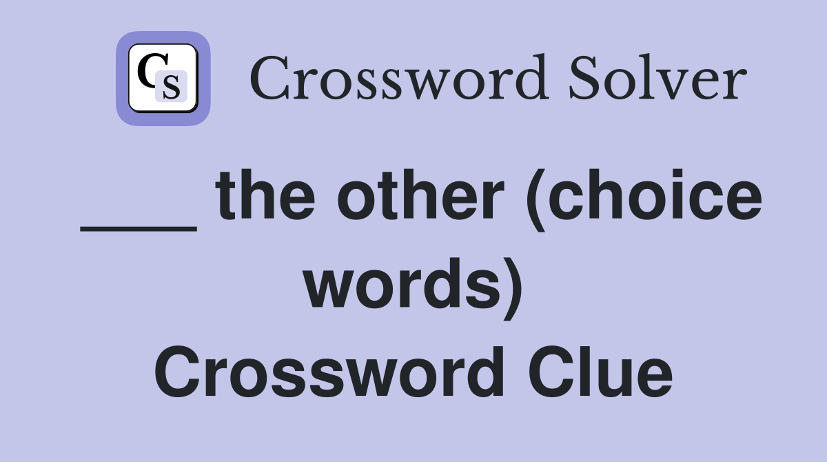 ___ the other (choice words) Crossword Clue