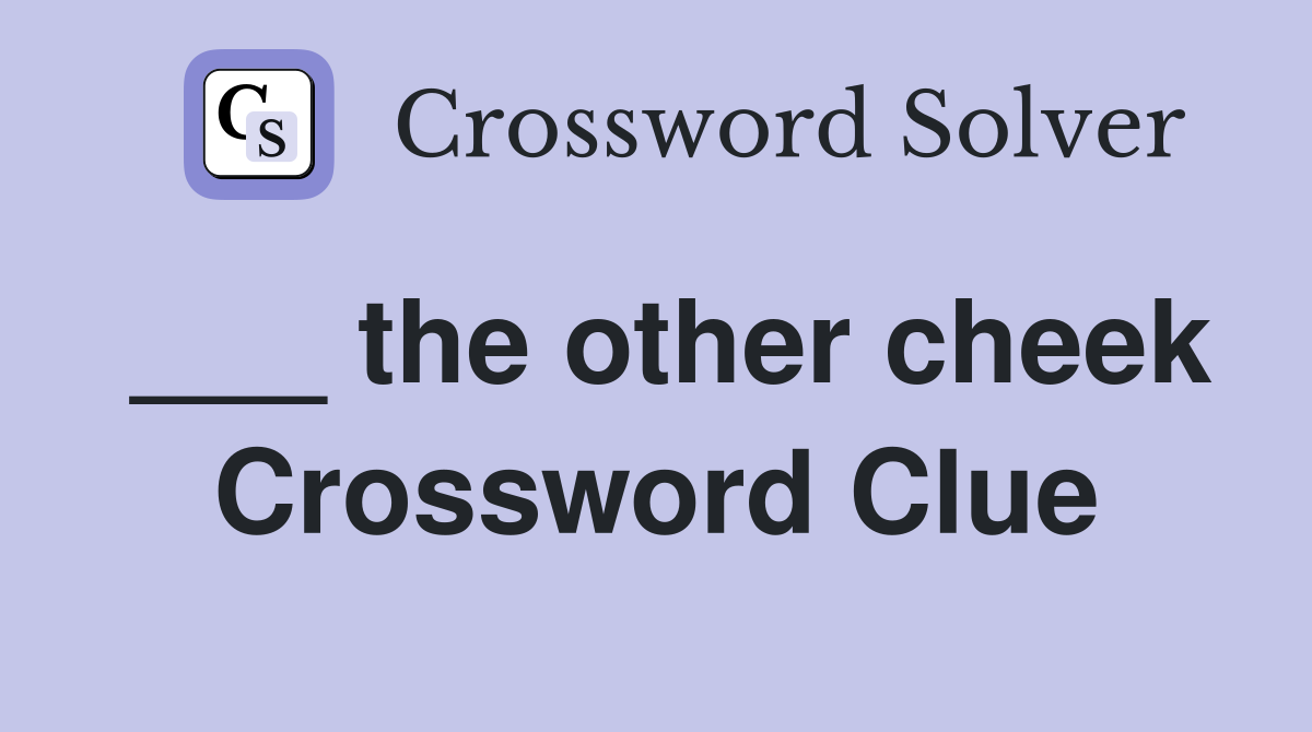 ___ the other cheek Crossword Clue