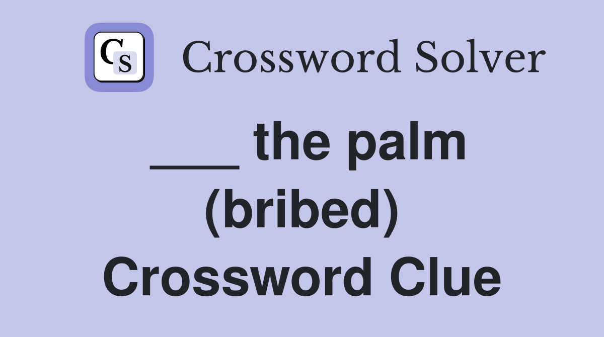 ___ the palm (bribed) Crossword Clue