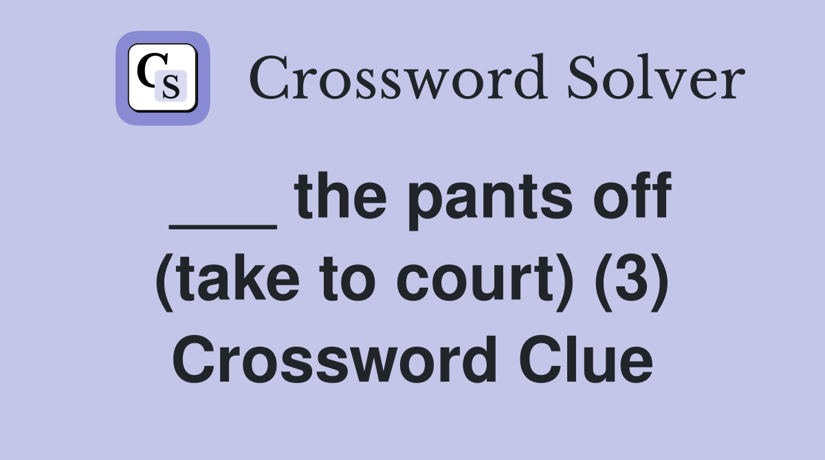___ the pants off (take to court) (3) Crossword Clue