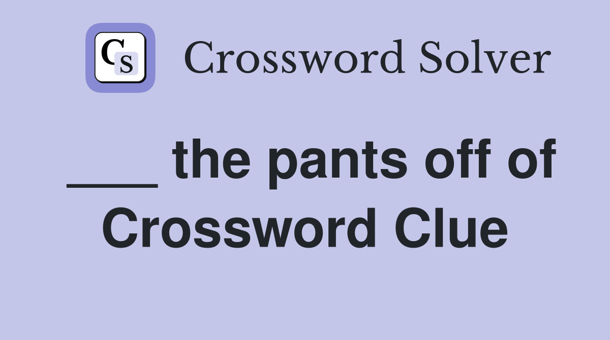 ___ the pants off of Crossword Clue