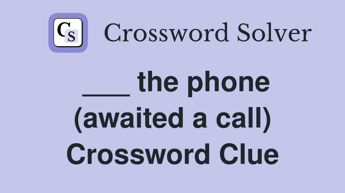 ___ the phone (awaited a call) Crossword Clue