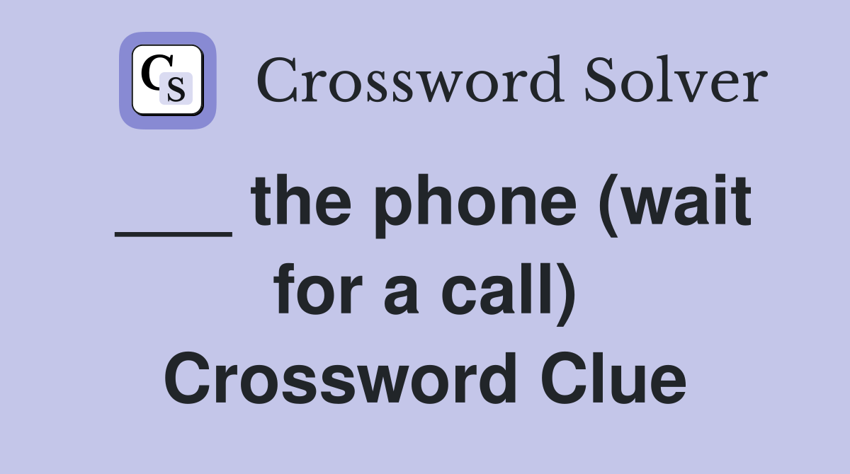 ___ the phone (wait for a call) Crossword Clue