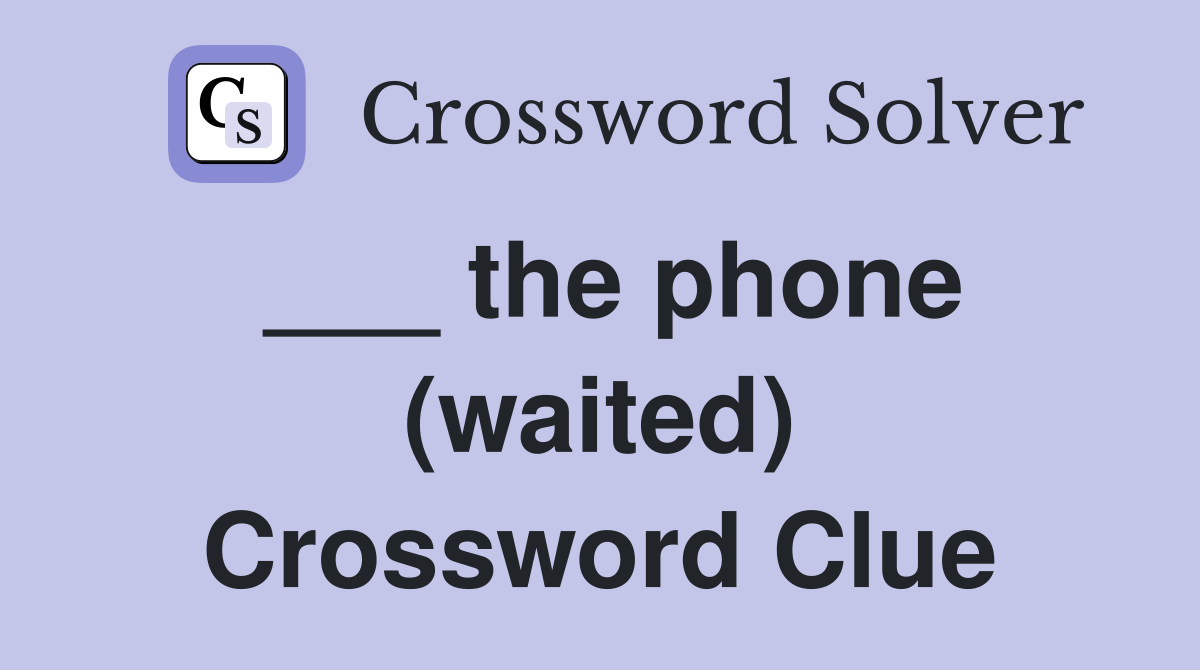 ___ the phone (waited) Crossword Clue