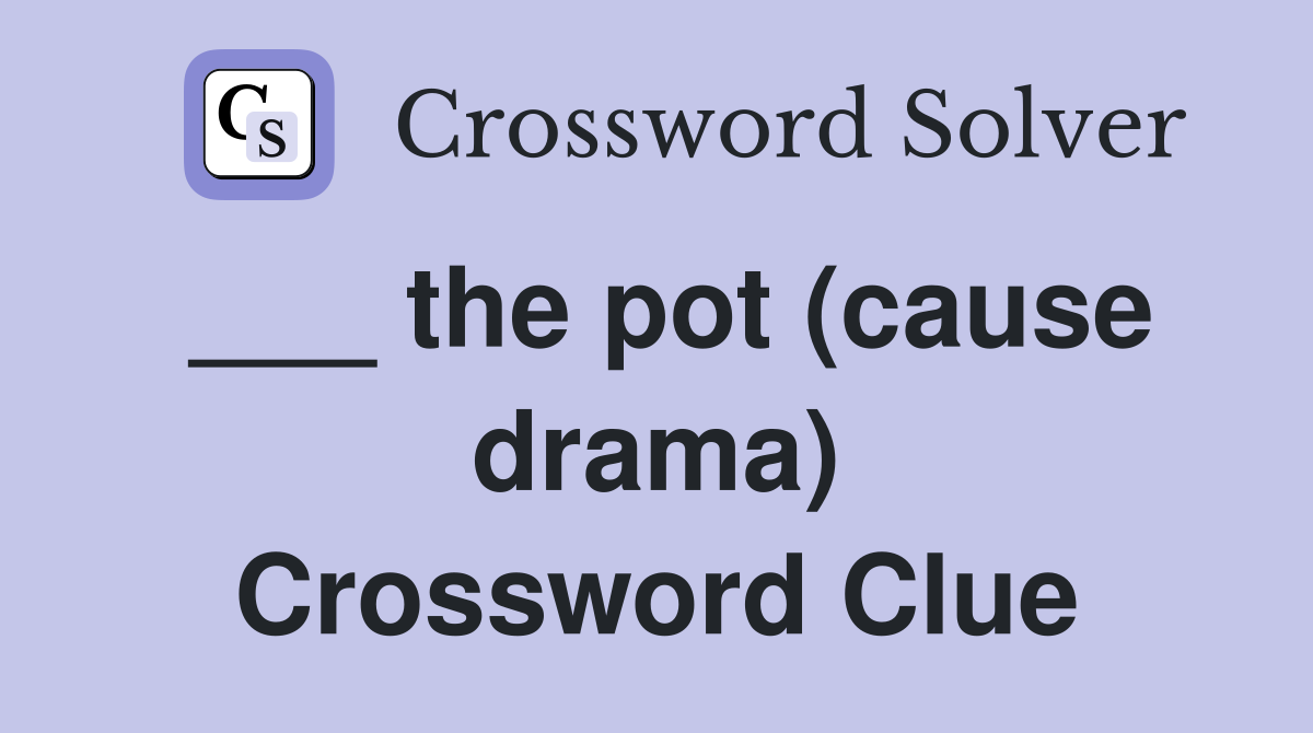 ___ the pot (cause drama) Crossword Clue