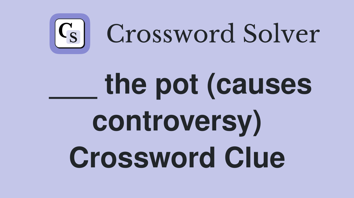 ___ the pot (causes controversy) Crossword Clue