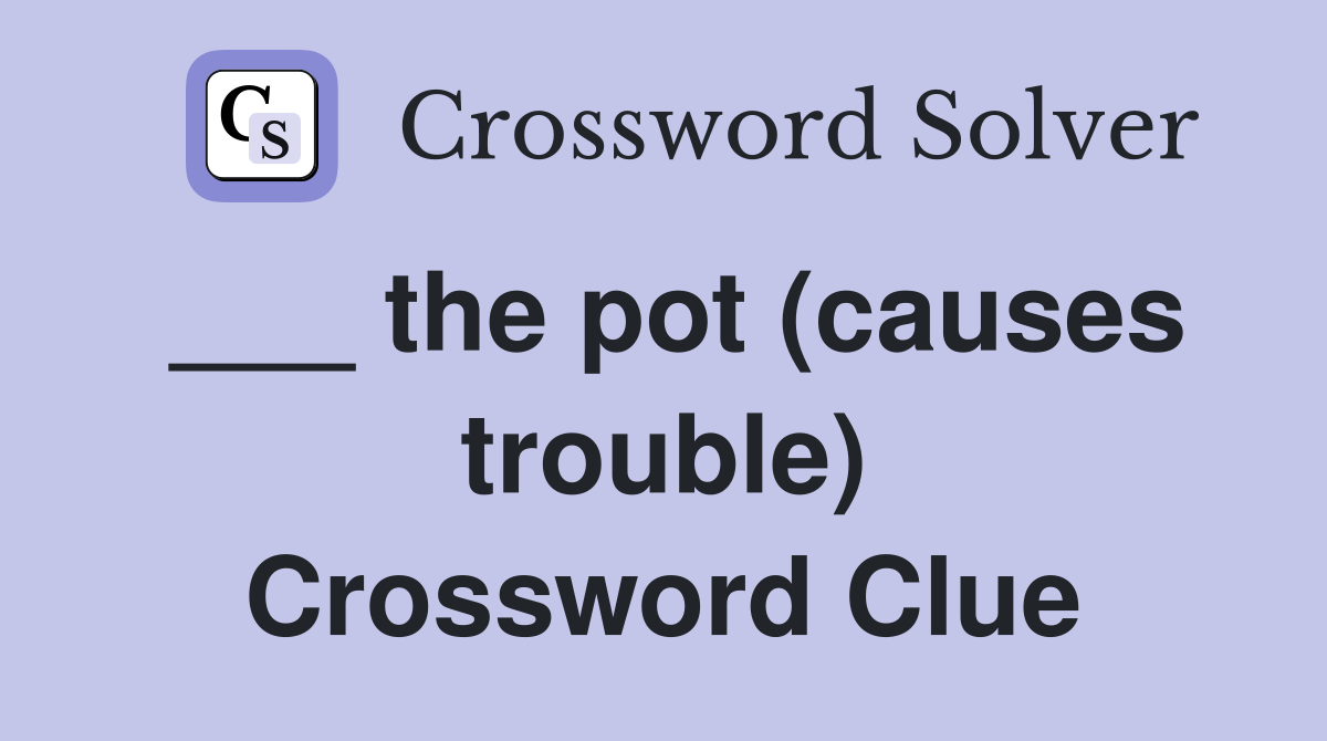 ___ the pot (causes trouble) Crossword Clue