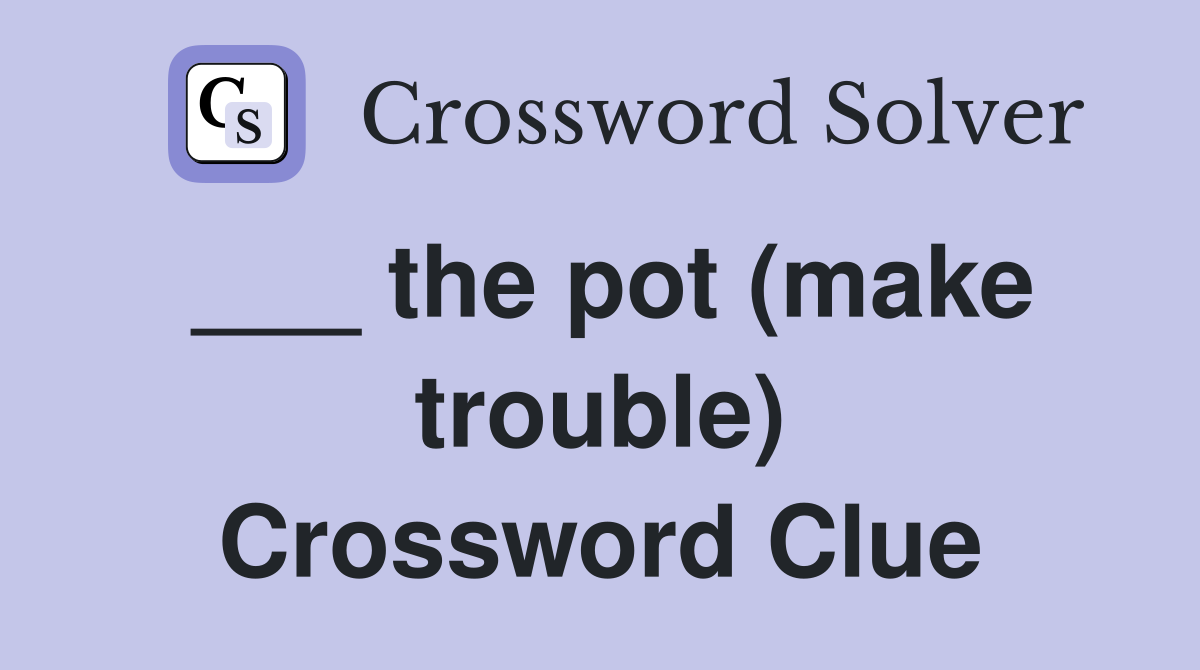 ___ the pot (make trouble) Crossword Clue