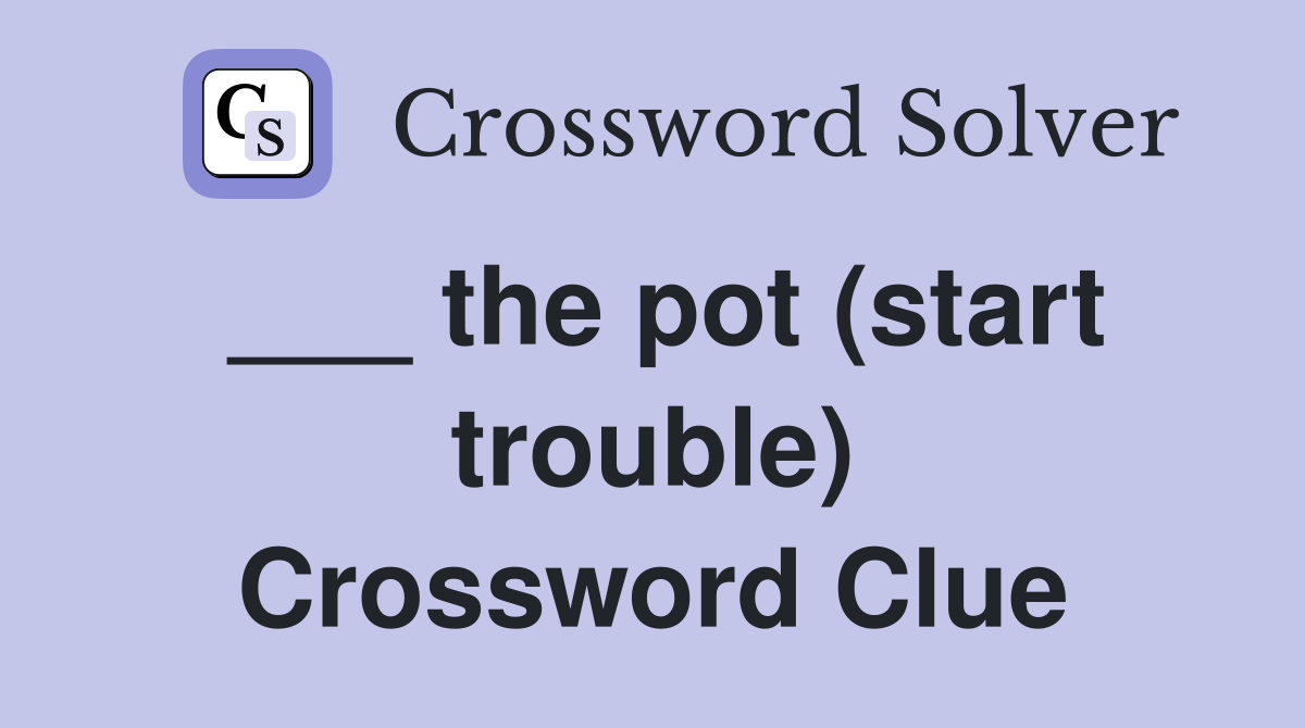 ___ the pot (start trouble) Crossword Clue