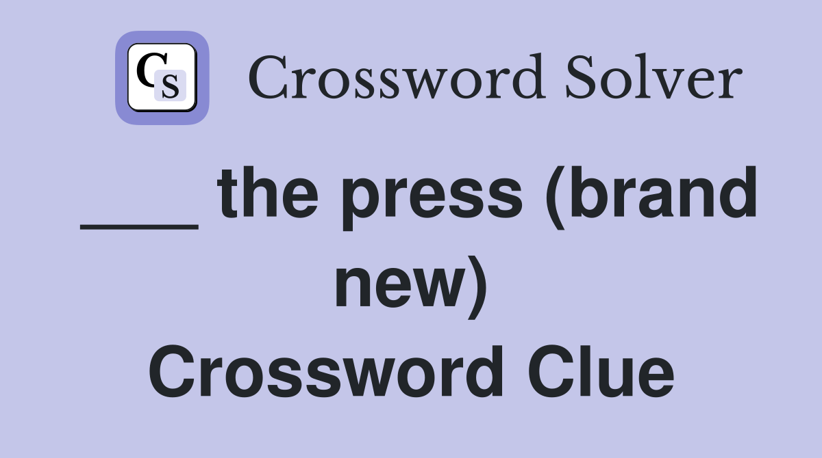 ___ the press (brand new) Crossword Clue
