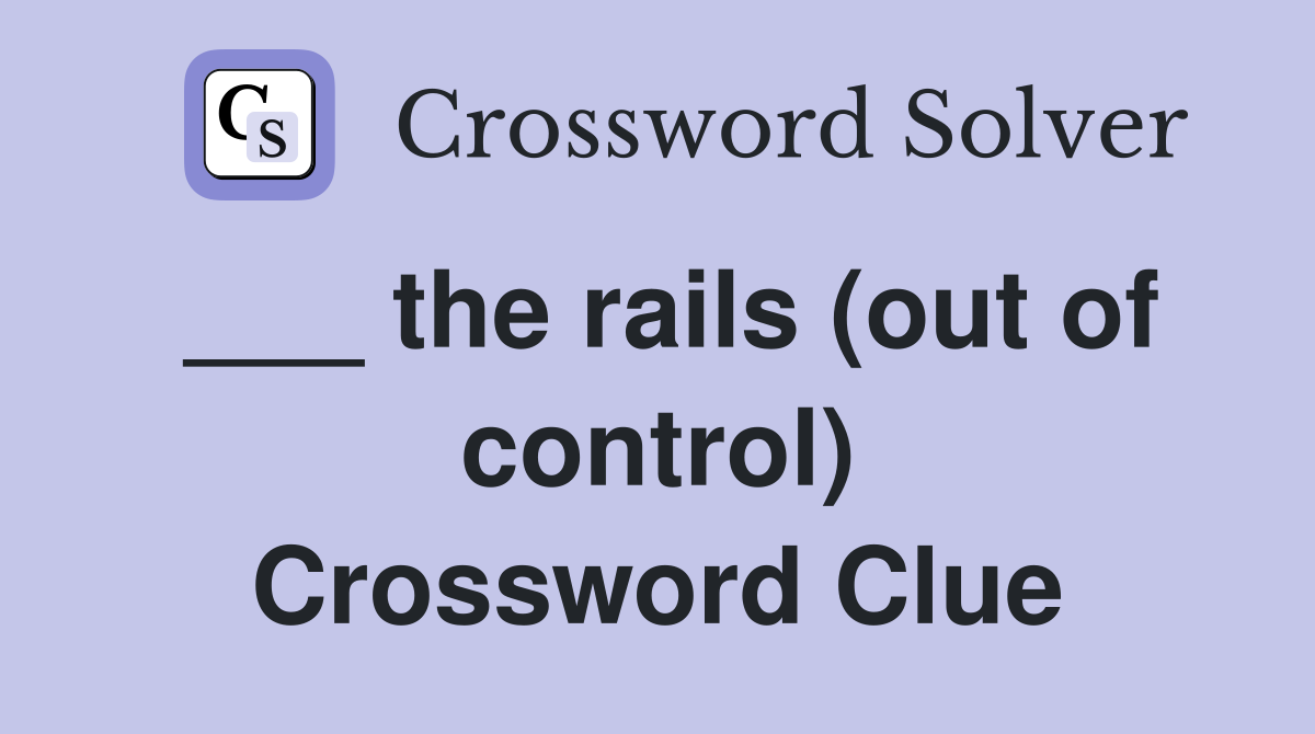 ___ the rails (out of control) Crossword Clue