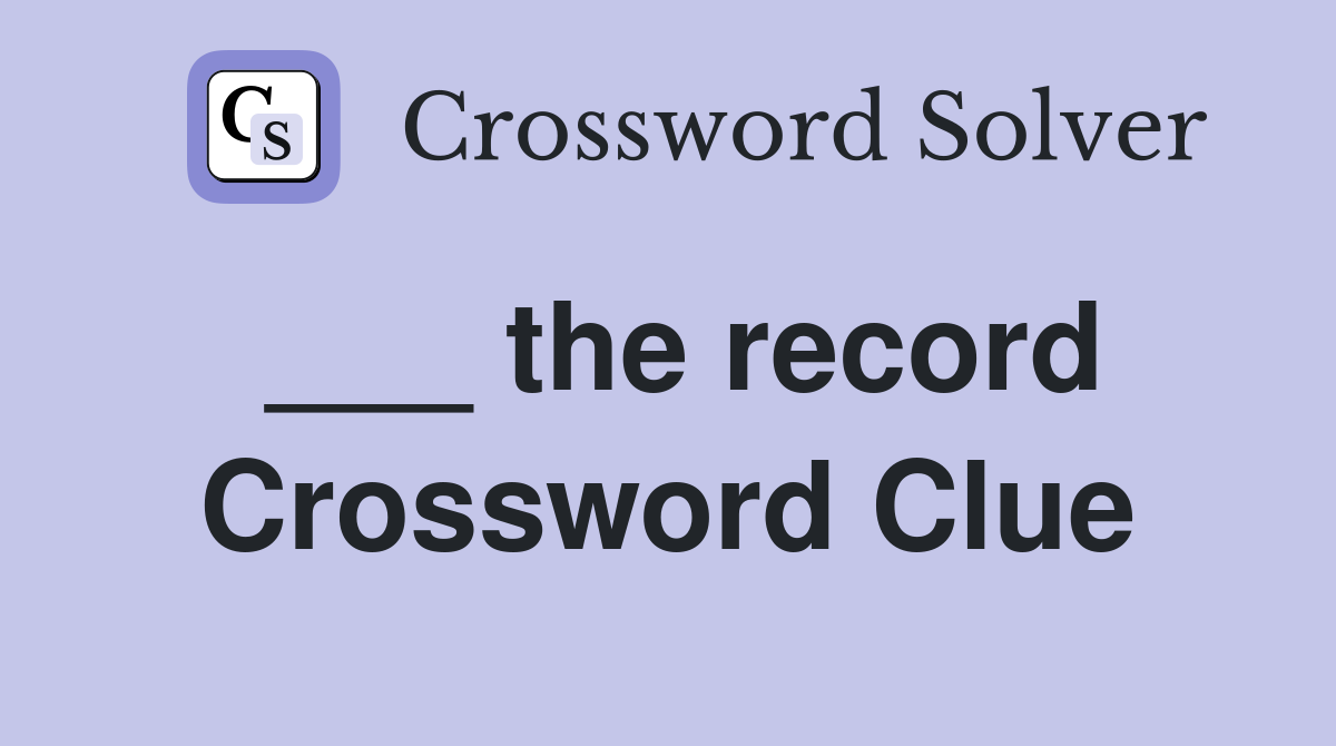 ___ the record Crossword Clue