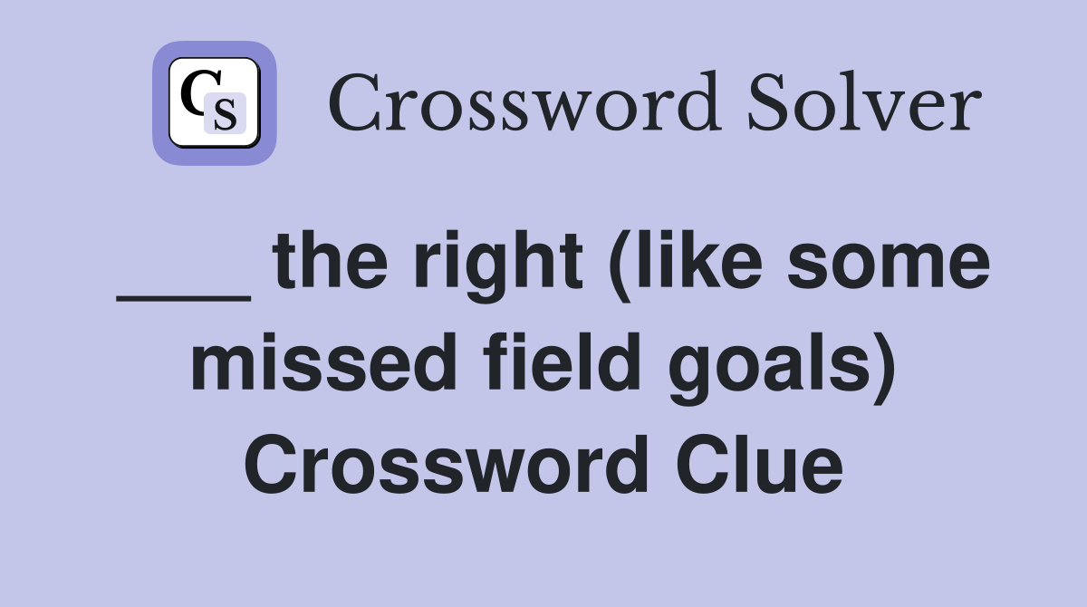 ___ the right (like some missed field goals) Crossword Clue