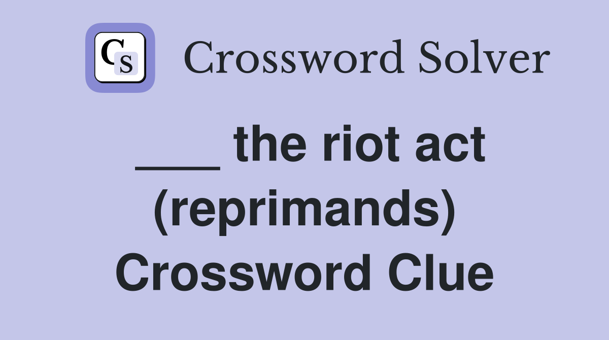 ___ the riot act (reprimands) Crossword Clue