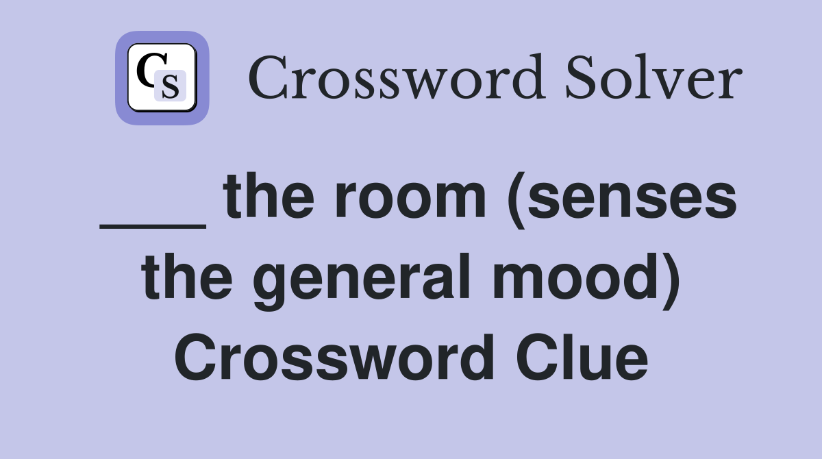 ___ the room (senses the general mood) Crossword Clue